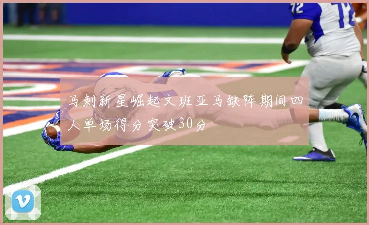 马刺新星崛起文班亚马缺阵期间四人单场得分突破30分