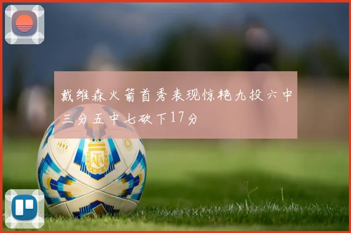 戴维森火箭首秀表现惊艳九投六中三分五中七砍下17分